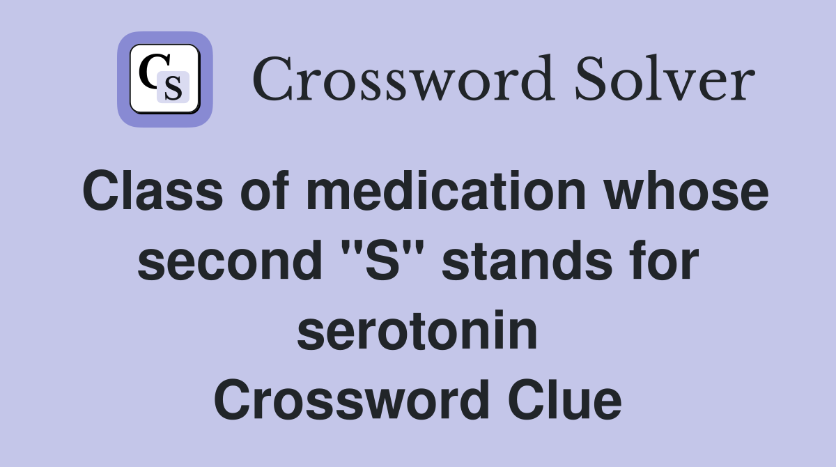 Class of medication whose second "S" stands for serotonin Crossword Clue