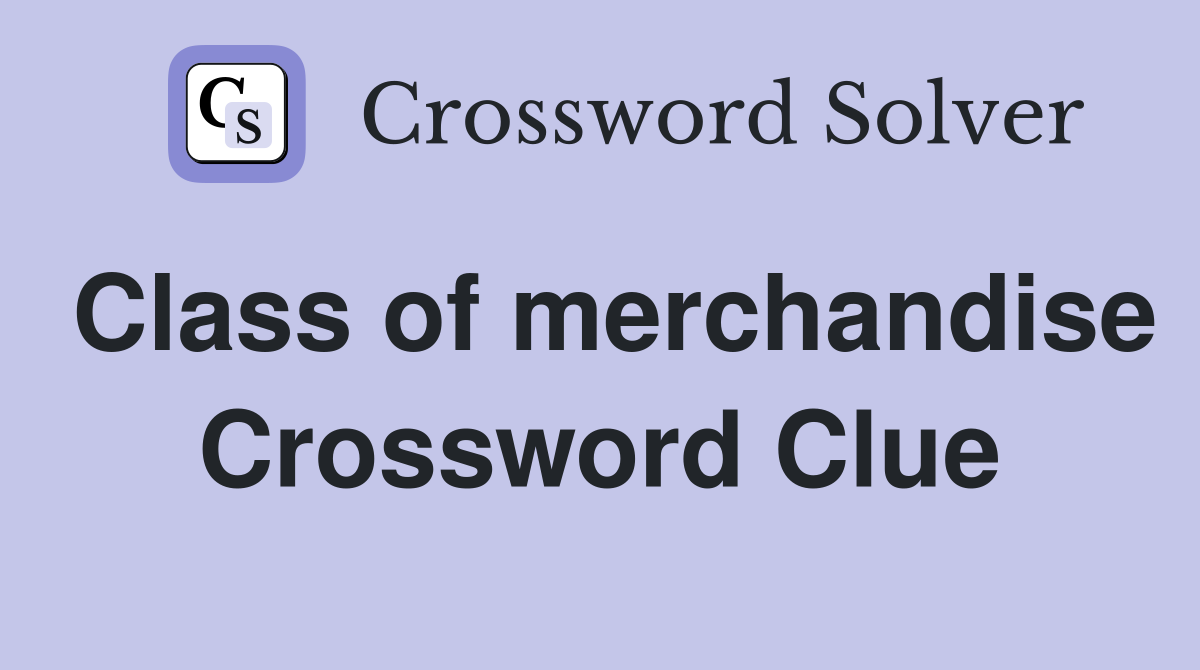 Class of merchandise Crossword Clue