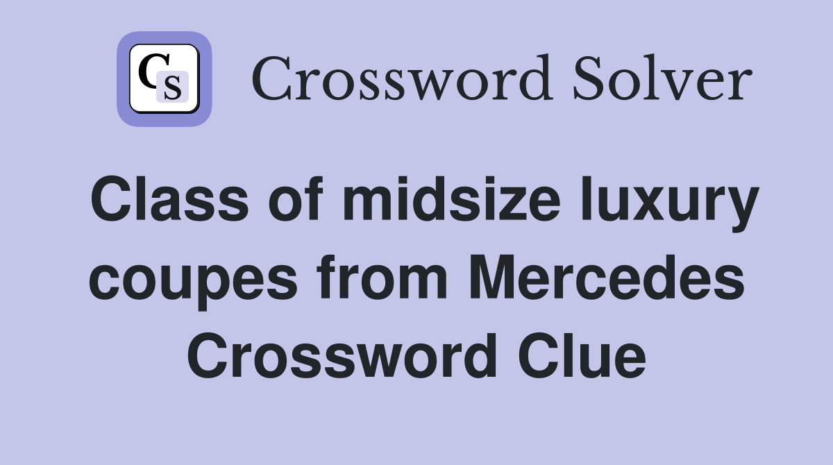 Class of midsize luxury coupes from Mercedes Crossword Clue
