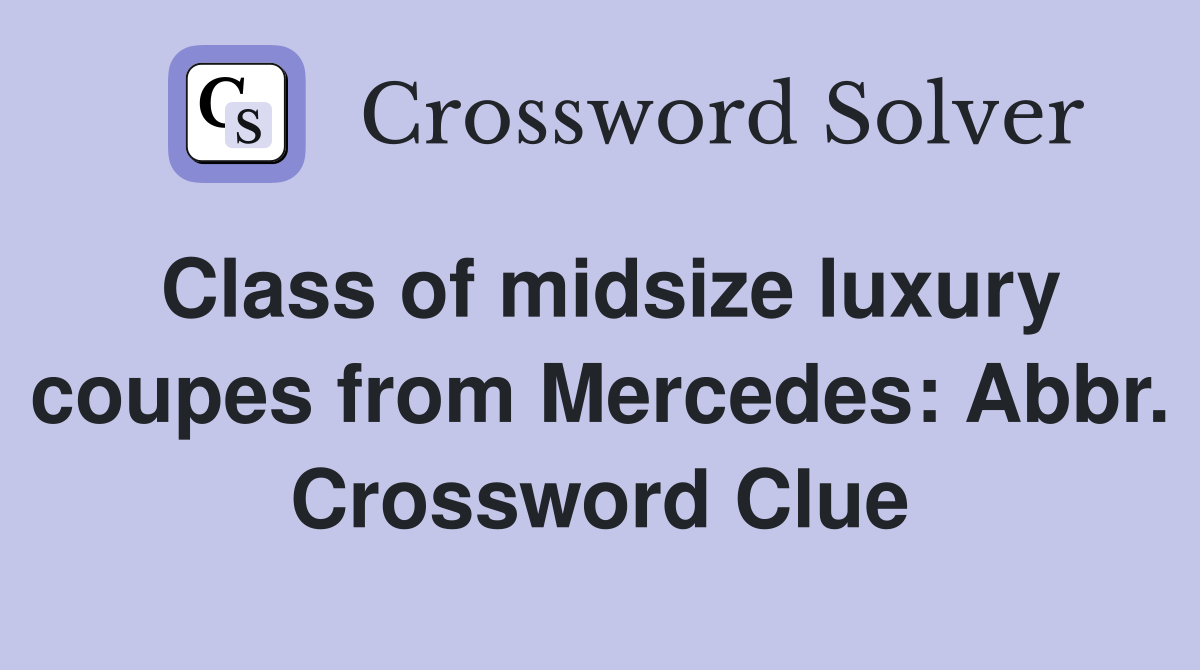 Class of midsize luxury coupes from Mercedes: Abbr. Crossword Clue