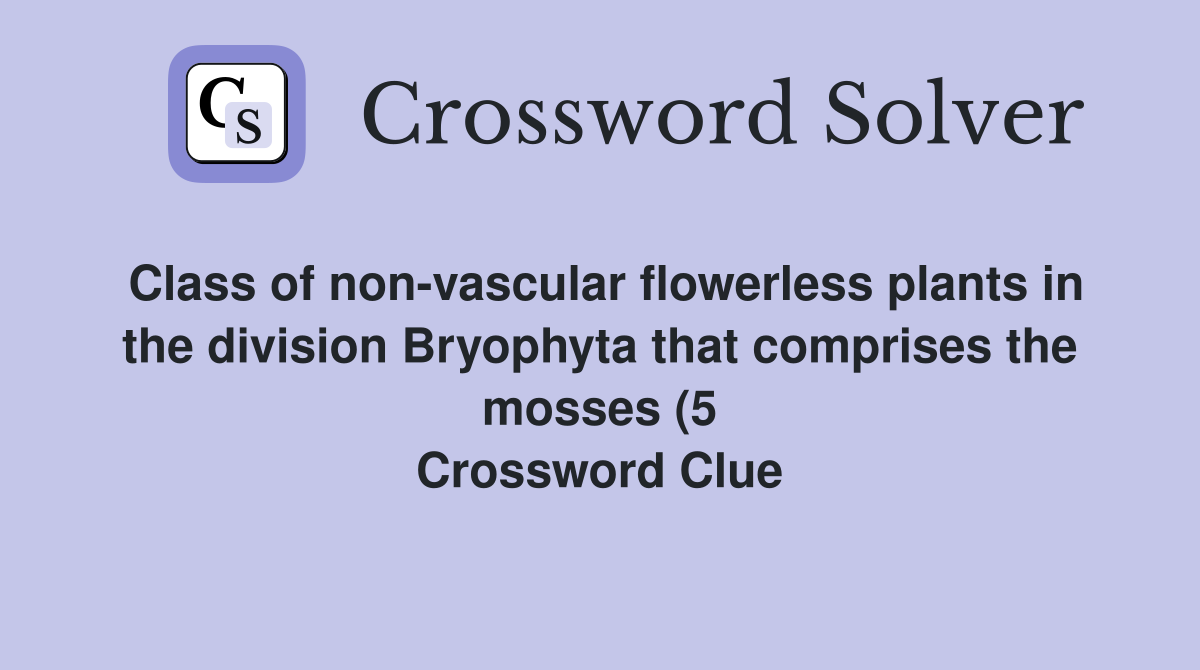 Class of non vascular flowerless plants in the division Bryophyta that Class of non vascular flowerless plants in the division Bryophyta that