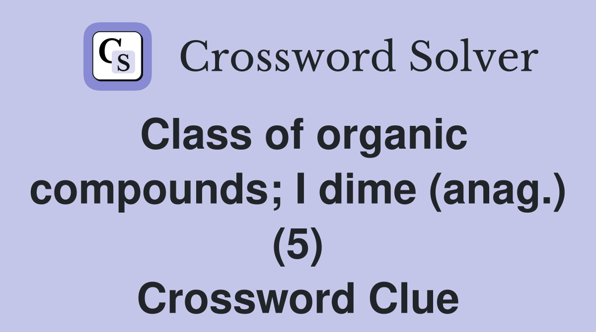 Class of organic compounds; I dime (anag.) (5) Crossword Clue