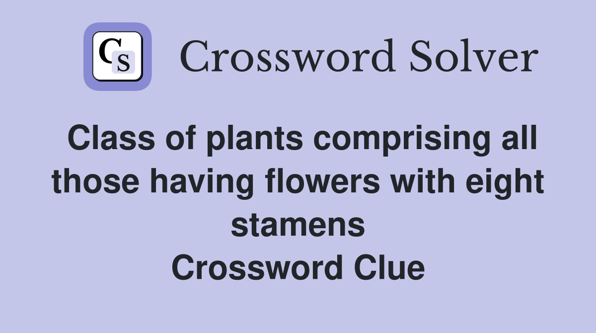 Class of plants comprising all those having flowers with eight stamens Crossword Clue