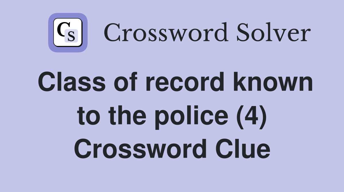 Class of record known to the police (4) Crossword Clue