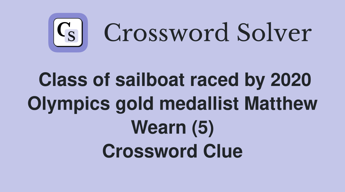 Class of sailboat raced by 2020 Olympics gold medallist Matthew Wearn (5) Crossword Clue