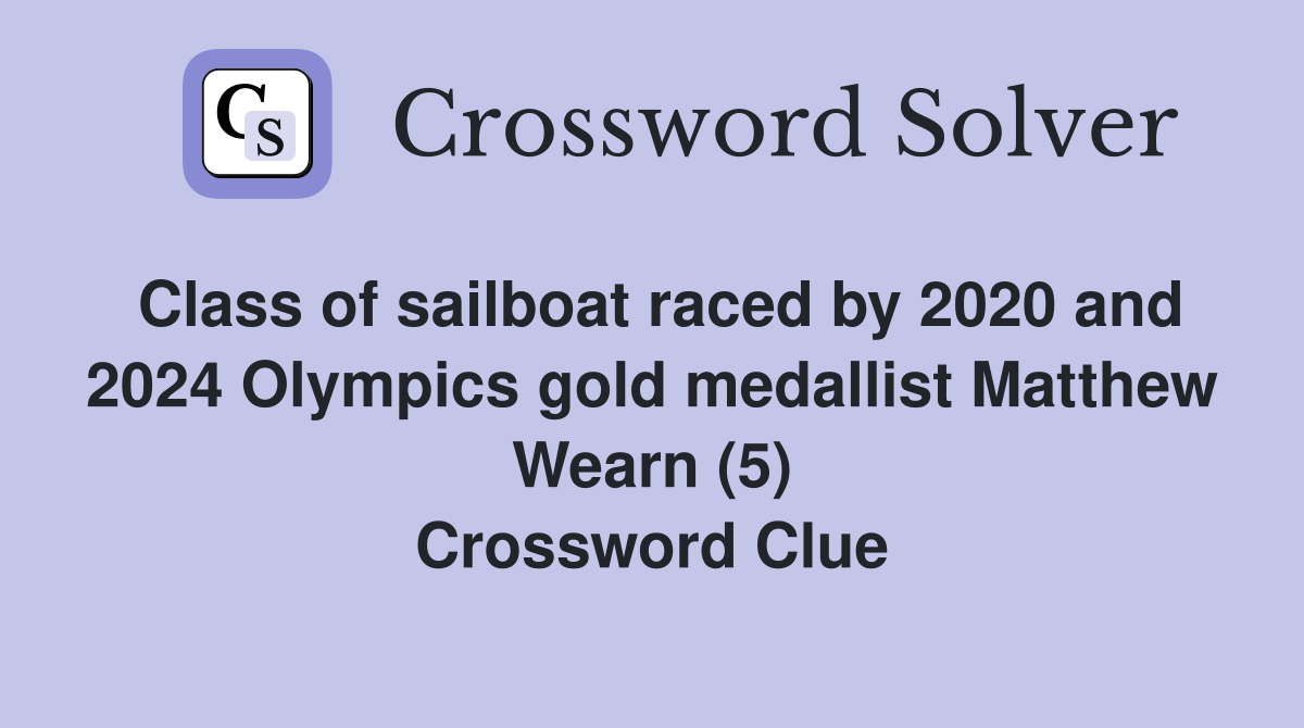 Class of sailboat raced by 2020 and 2024 Olympics gold medallist Matthew Wearn (5) Crossword Clue