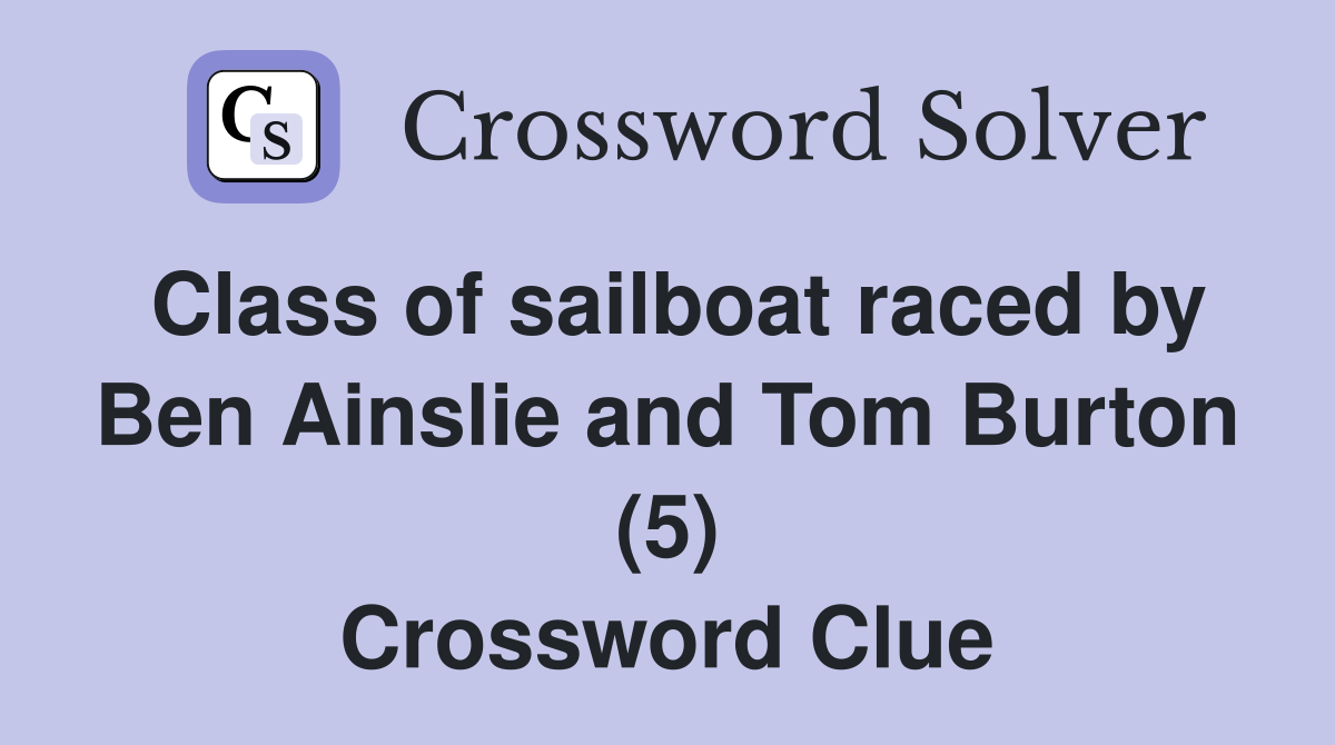Class of sailboat raced by Ben Ainslie and Tom Burton (5) Crossword Clue