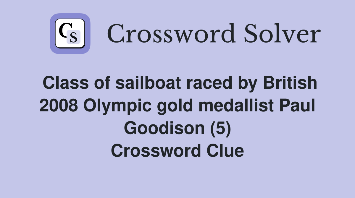 Class of sailboat raced by British 2008 Olympic gold medallist Paul Goodison (5) Crossword Clue