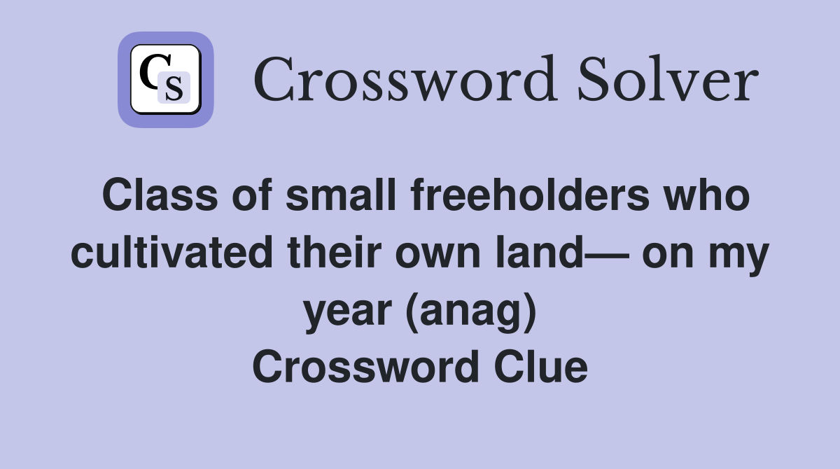 Class of small freeholders who cultivated their own land— on my year (anag) Crossword Clue