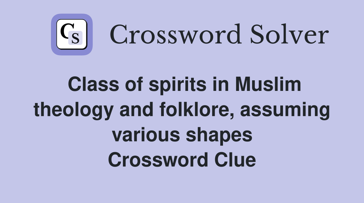 Class of spirits in Muslim theology and folklore, assuming various shapes Crossword Clue