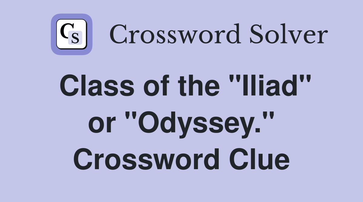 Class of the "Iliad" or "Odyssey." Crossword Clue
