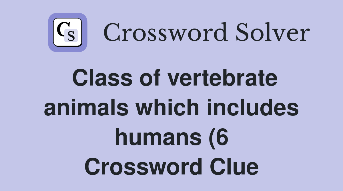 Class of vertebrate animals which includes humans (6) Crossword Clue Class of vertebrate animals which includes humans (6) Crossword Clue