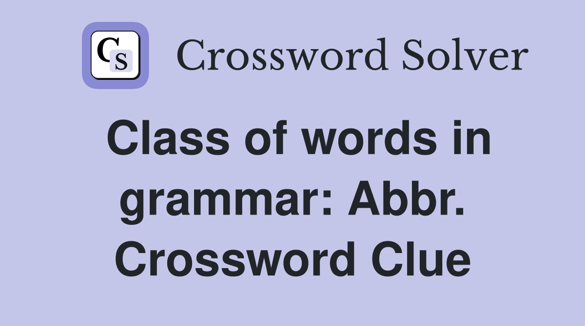 Class of words in grammar: Abbr. Crossword Clue