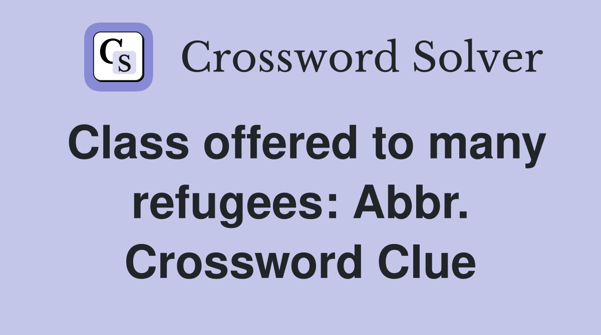 Class offered to many refugees: Abbr. Crossword Clue