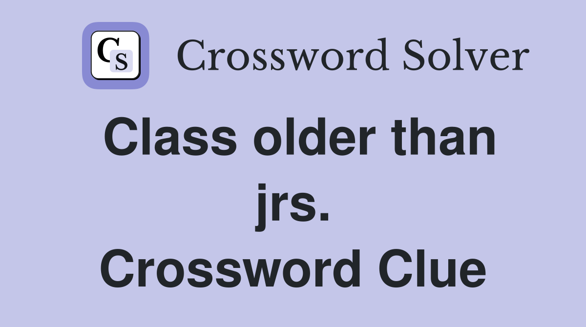 Class older than jrs. Crossword Clue