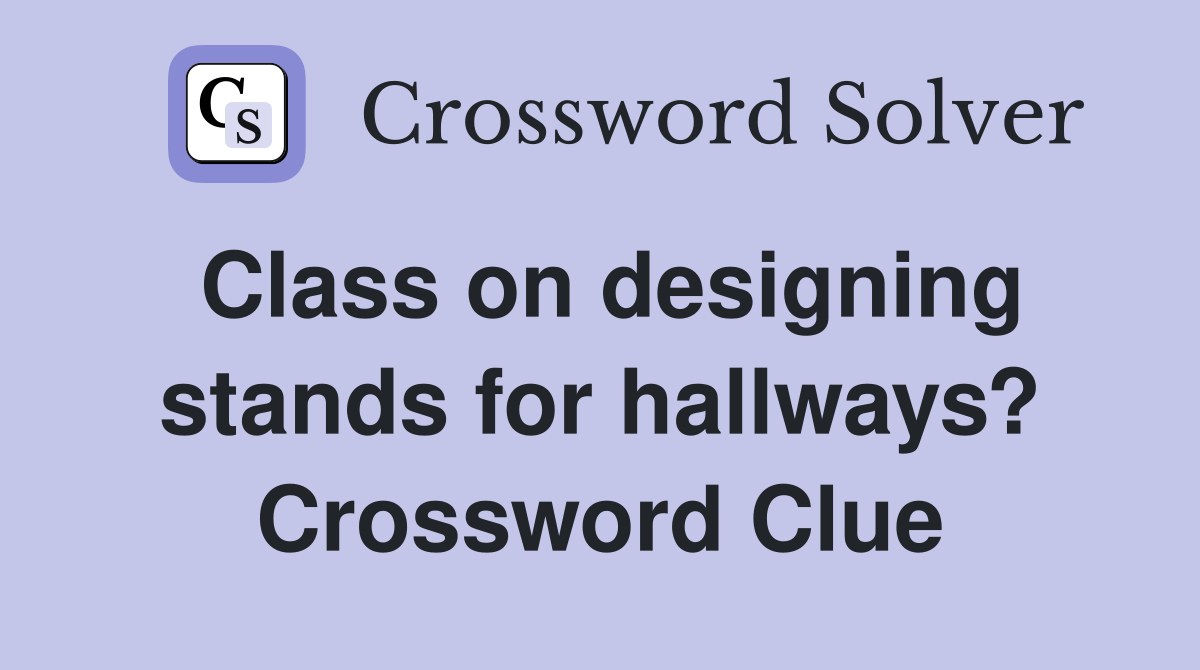 Class on designing stands for hallways? Crossword Clue