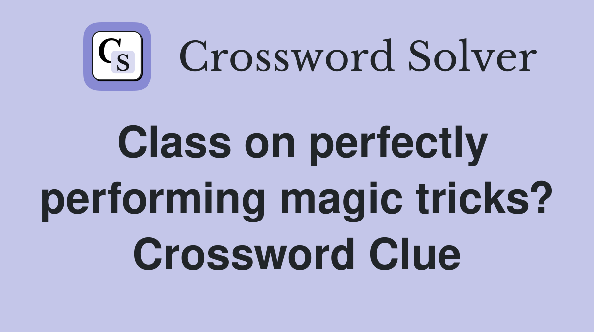 Class on perfectly performing magic tricks? Crossword Clue