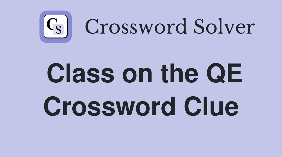 Class on the QE Crossword Clue