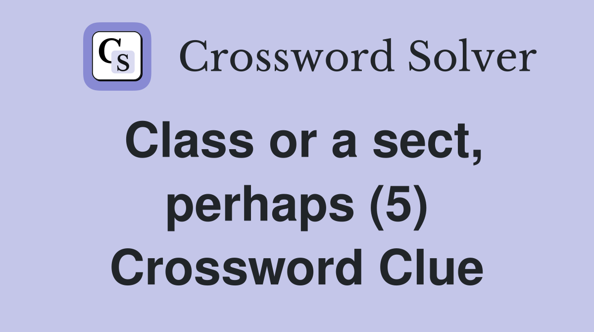 Class or a sect, perhaps (5) Crossword Clue