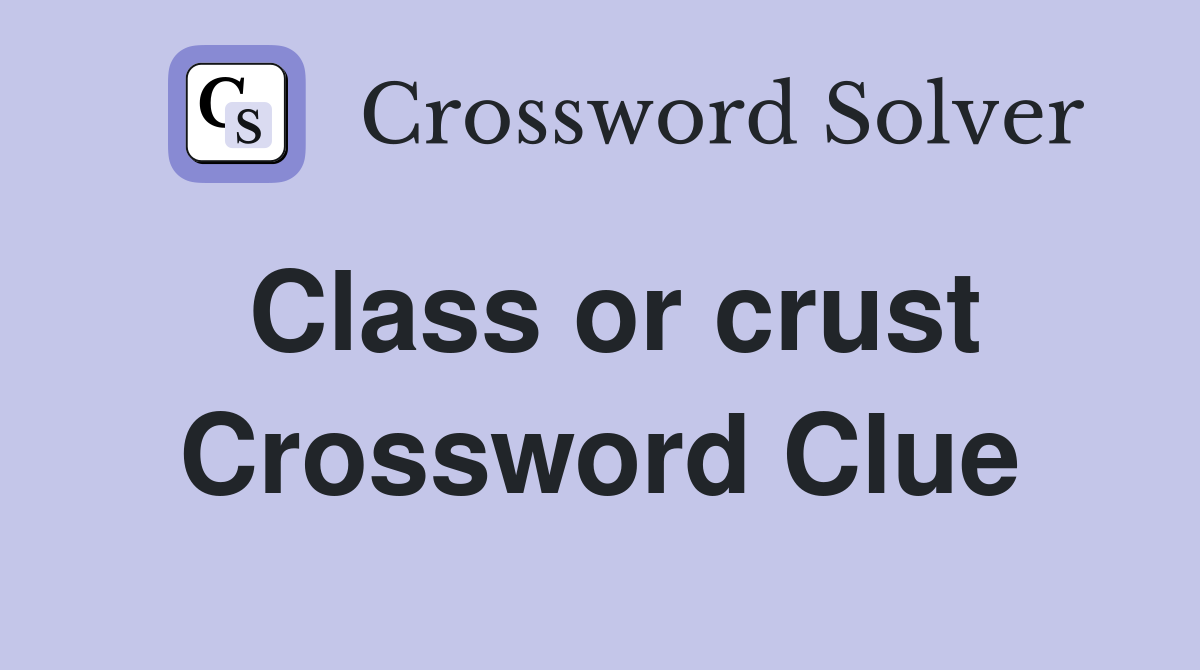Class or crust Crossword Clue