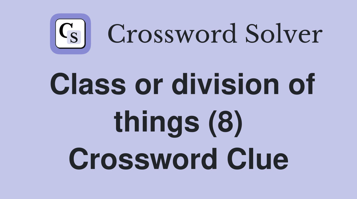 Class or division of things (8) Crossword Clue