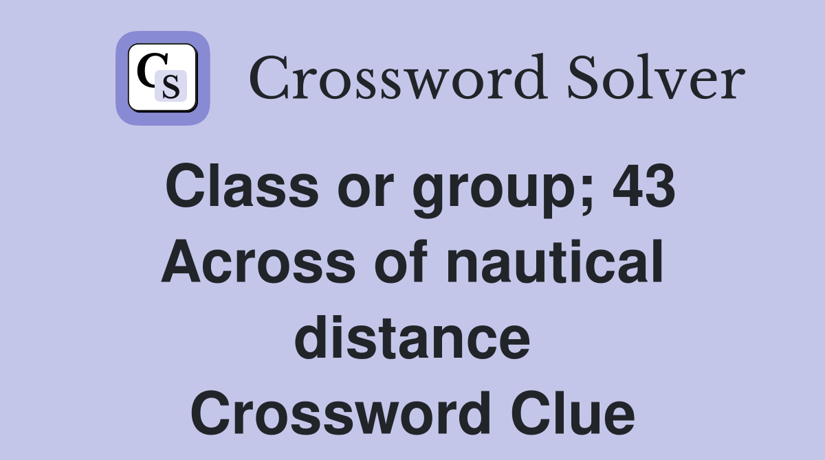 Class or group; 43 Across of nautical distance Crossword Clue