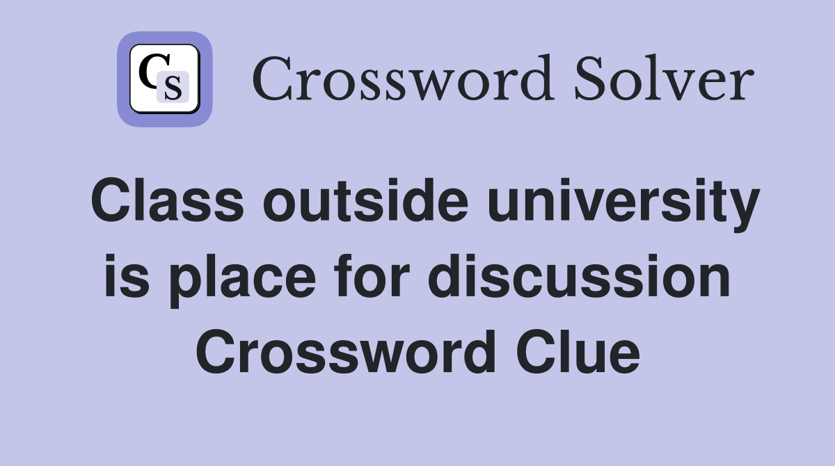 Class outside university is place for discussion Crossword Clue