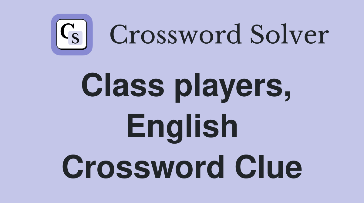 Class players, English Crossword Clue