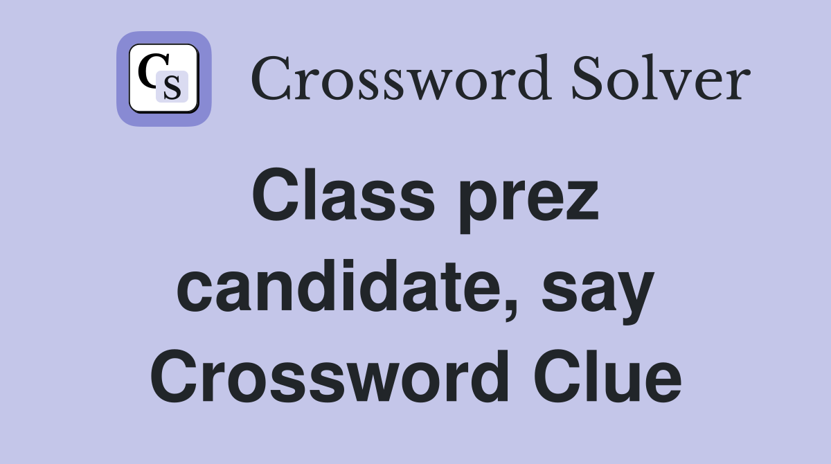 Class prez candidate, say Crossword Clue