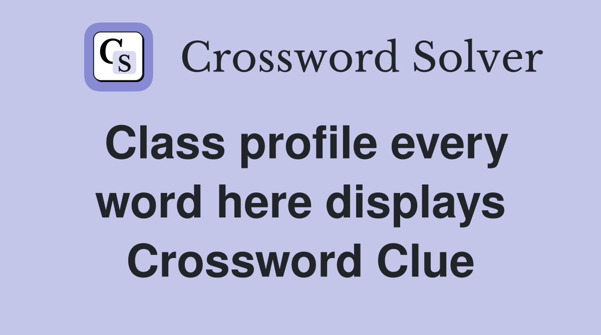 Class profile every word here displays Crossword Clue