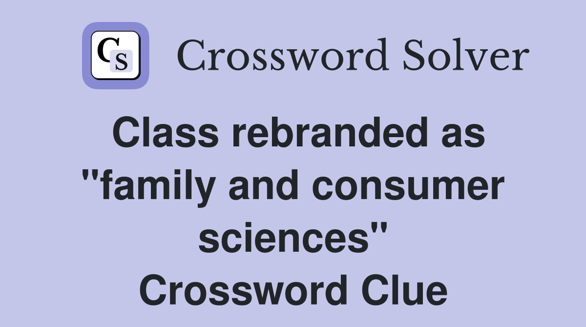 Class rebranded as "family and consumer sciences" Crossword Clue