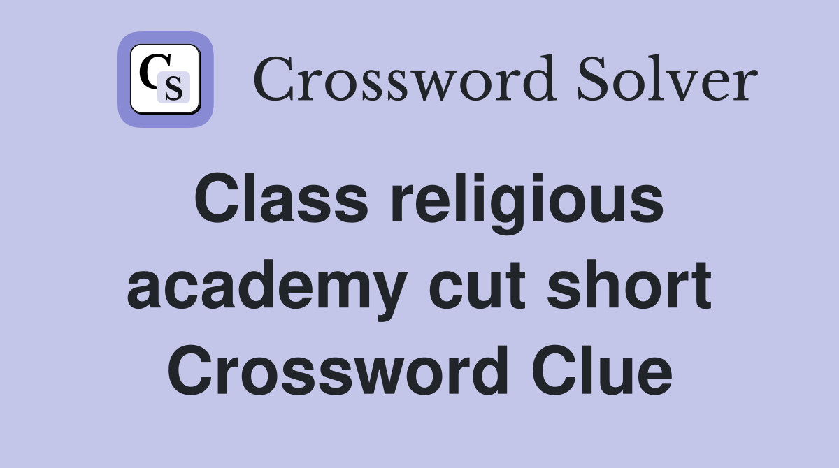 Class religious academy cut short Crossword Clue