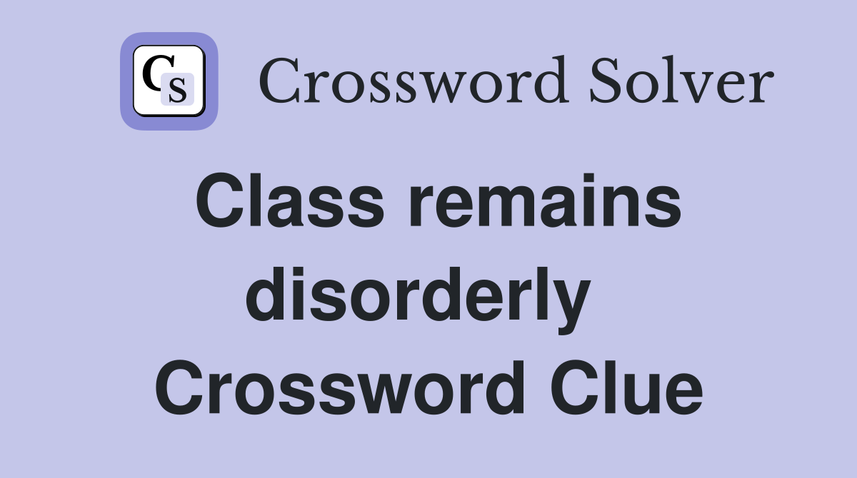 Class remains disorderly  Crossword Clue