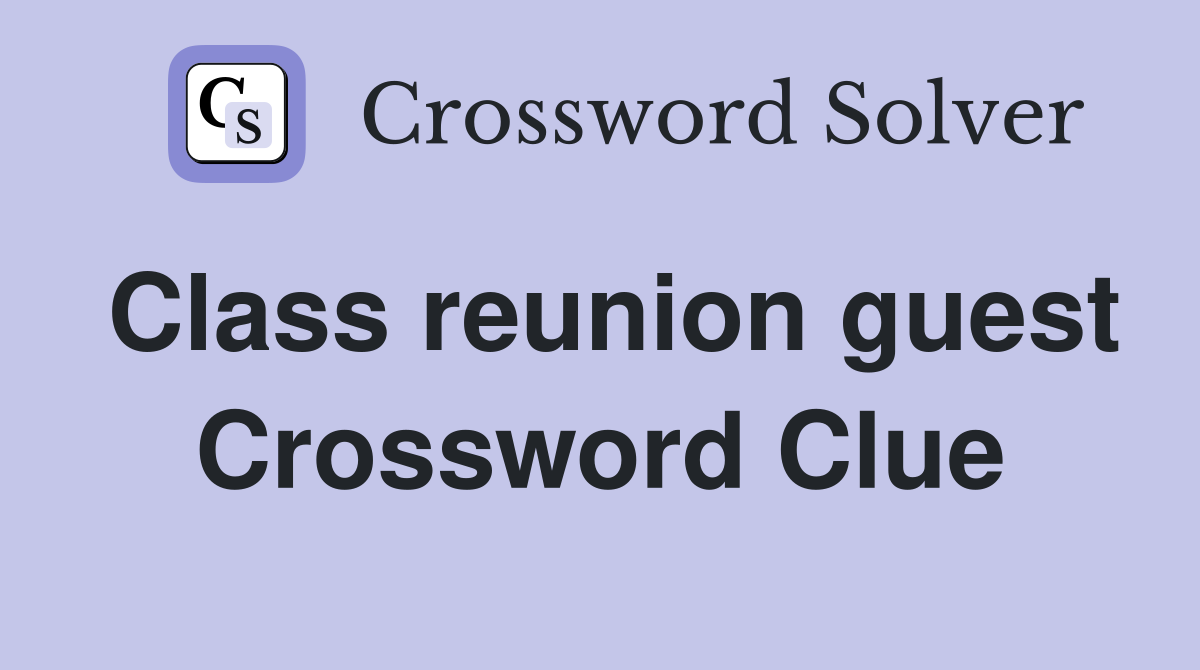 Class reunion guest Crossword Clue
