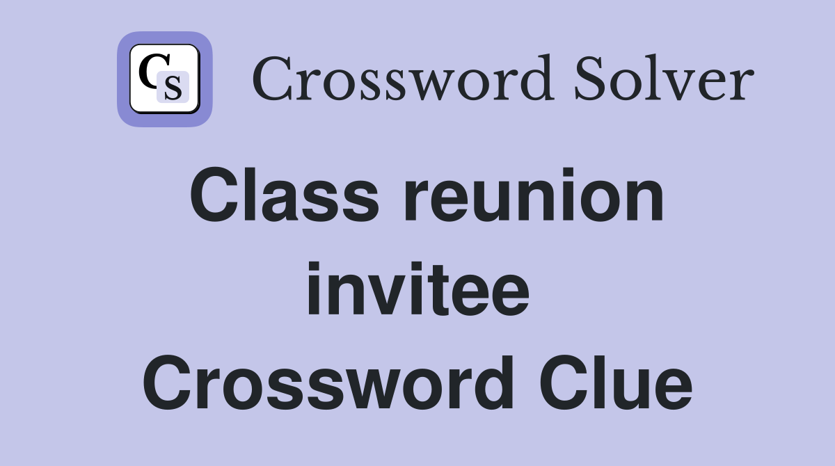 Class reunion invitee Crossword Clue