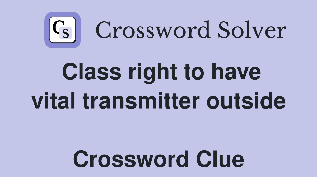Class right to have vital transmitter outside  Crossword Clue