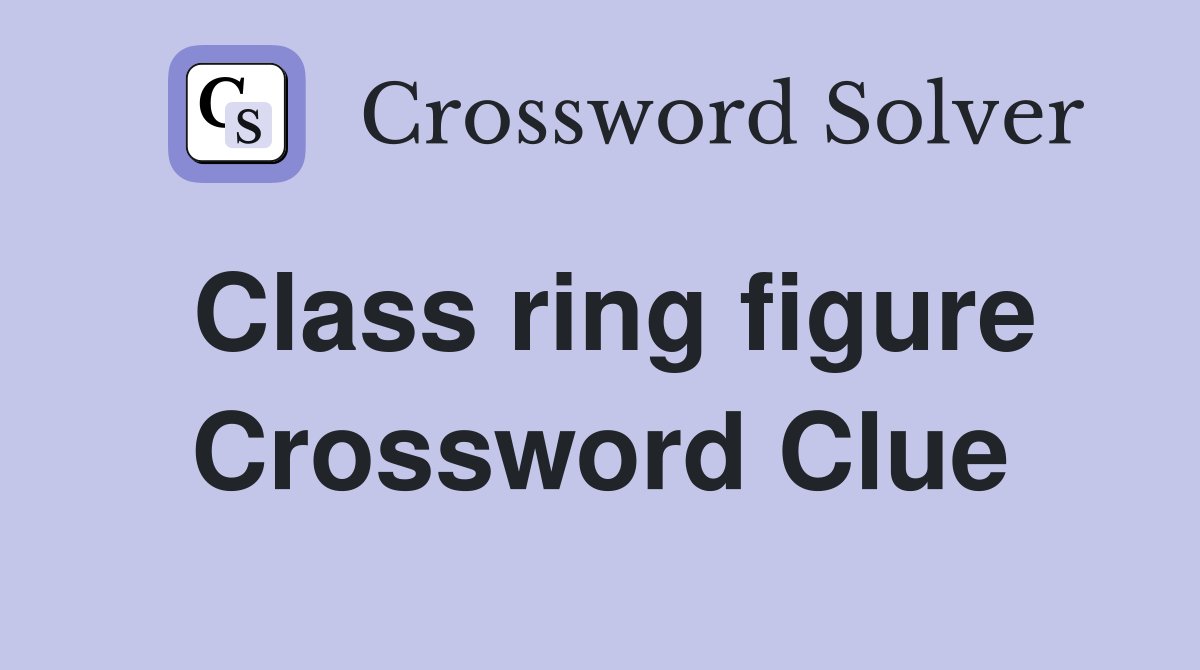 Class ring figure Crossword Clue