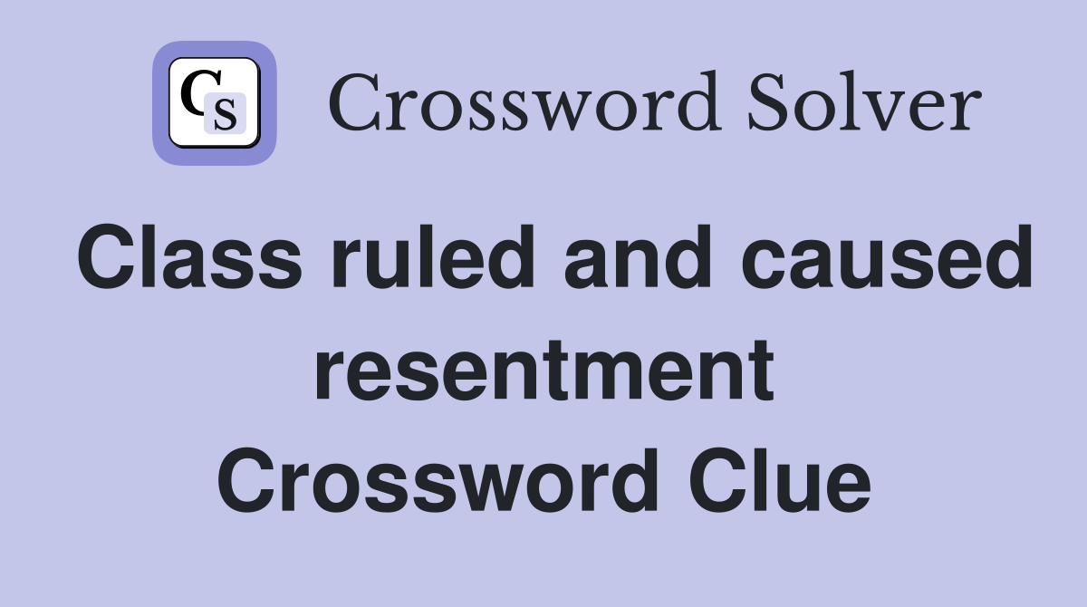 Class ruled and caused resentment Crossword Clue