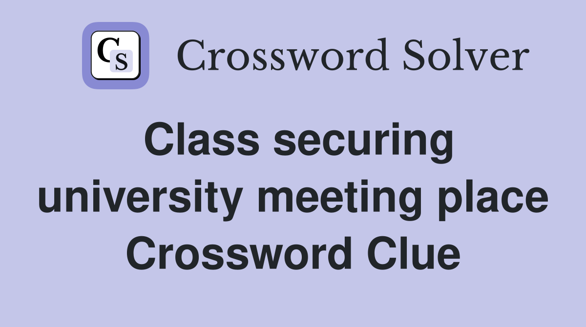 Class securing university meeting place Crossword Clue