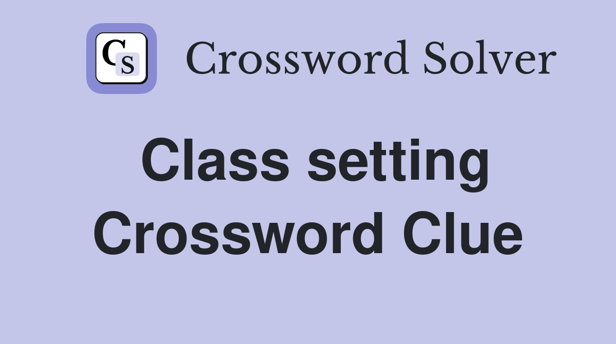 Class setting Crossword Clue