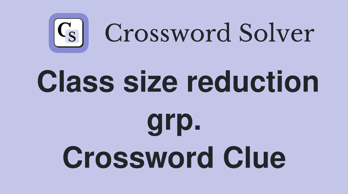Class size reduction grp. Crossword Clue