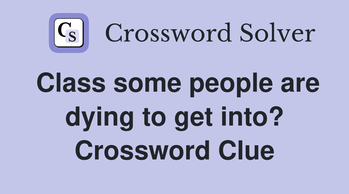 Class some people are dying to get into? Crossword Clue