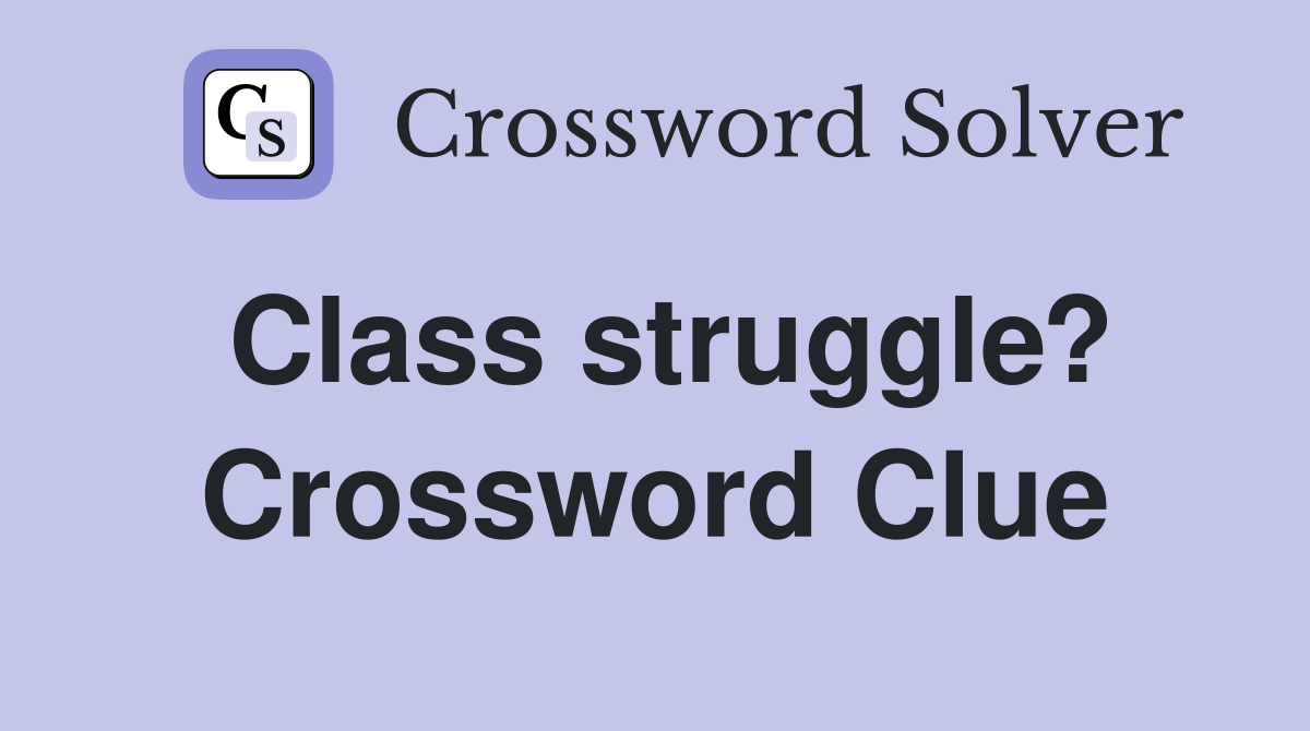 Class struggle? Crossword Clue