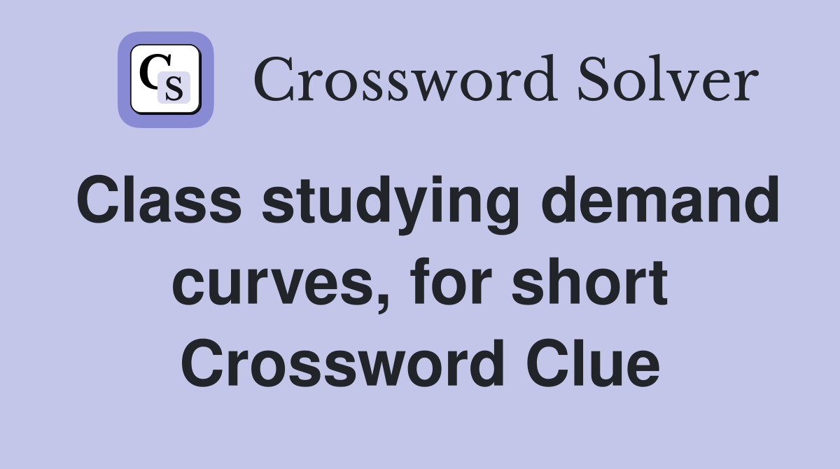 Class studying demand curves, for short Crossword Clue