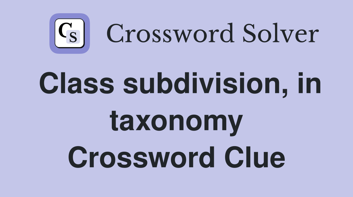 Class subdivision, in taxonomy Crossword Clue