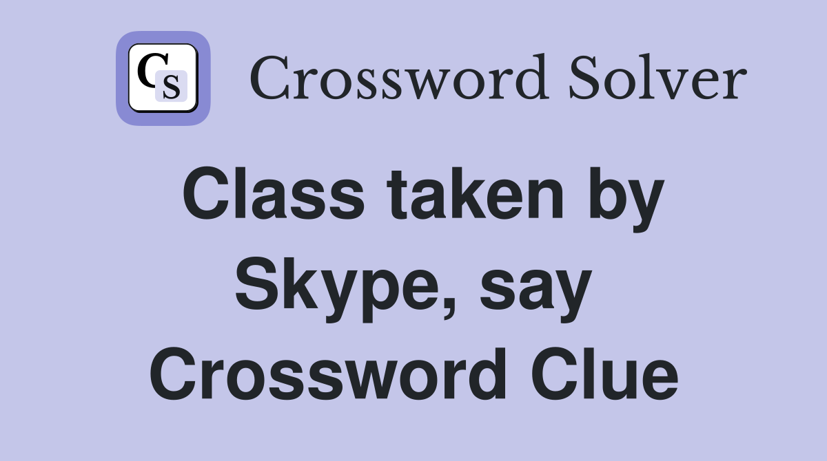 Class taken by Skype, say Crossword Clue