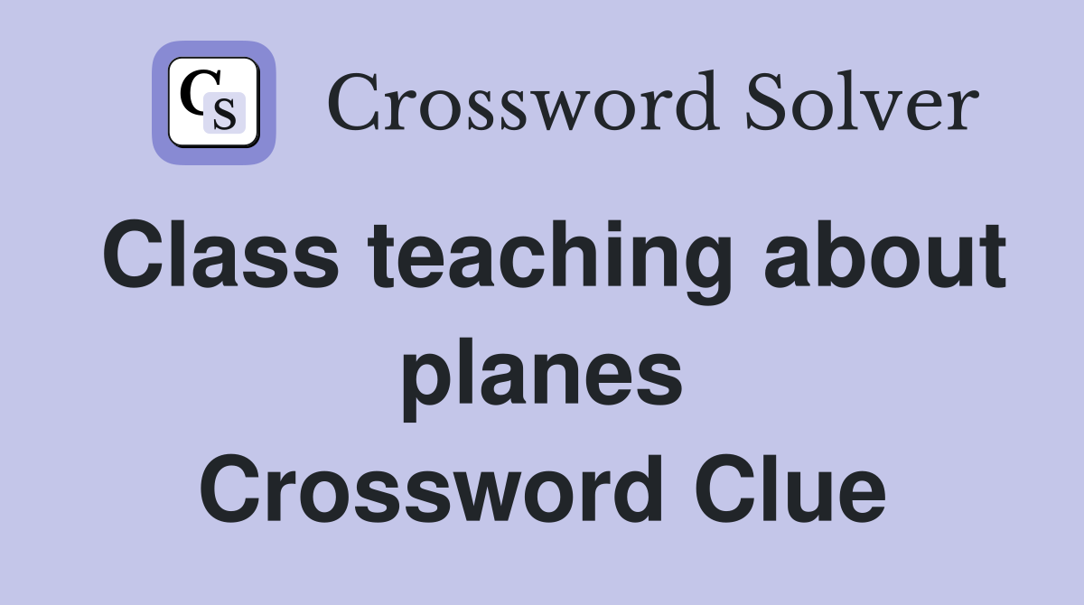 Class teaching about planes Crossword Clue