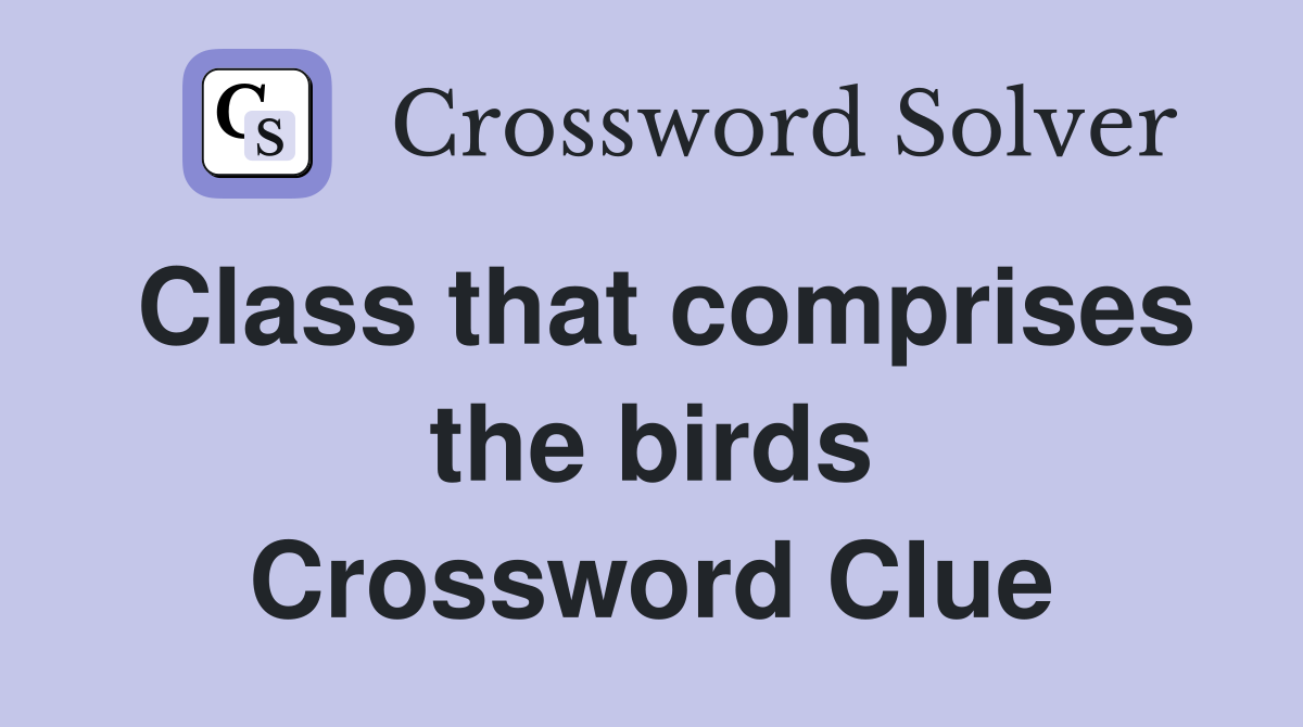 Class that comprises the birds Crossword Clue