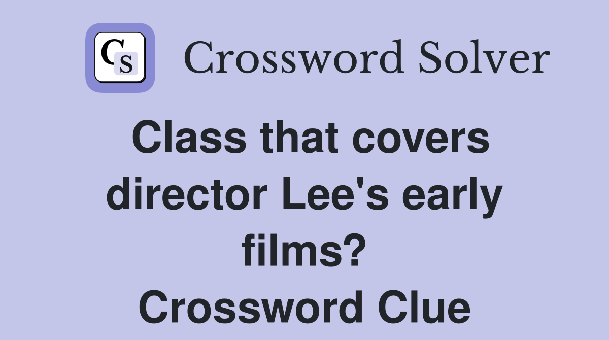 Class that covers director Lee's early films? Crossword Clue