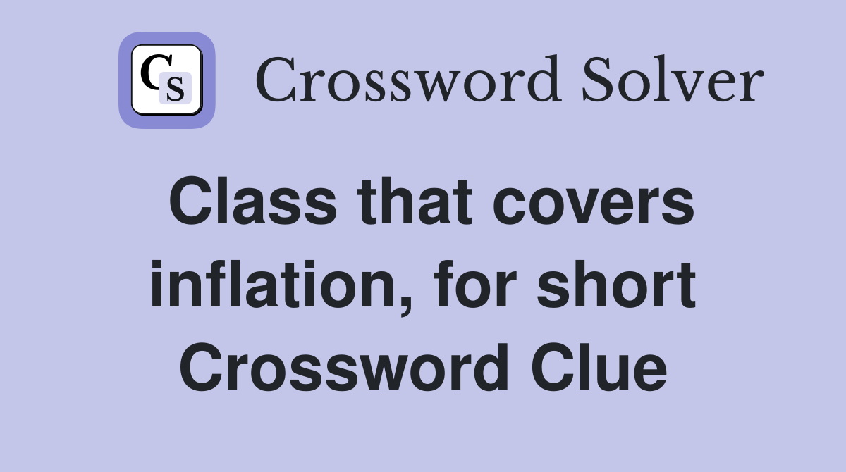 Class that covers inflation, for short Crossword Clue